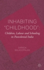 Inhabiting 'Childhood': Children, Labour and Schooling in Postcolonial India - Book