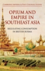 Opium and Empire in Southeast Asia : Regulating Consumption in British Burma - Book