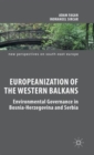 Europeanization of the Western Balkans : Environmental Governance in Bosnia-Herzegovina and Serbia - Book