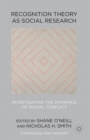 Recognition Theory as Social Research : Investigating the Dynamics of Social Conflict - Book