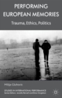Performing European Memories : Trauma, Ethics, Politics - Book