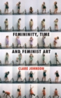 Femininity, Time and Feminist Art - Book