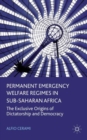 Permanent Emergency Welfare Regimes in Sub-Saharan Africa : The Exclusive Origins of Dictatorship and Democracy - Book