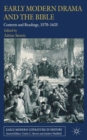 Early Modern Drama and the Bible : Contexts and Readings, 1570-1625 - Book