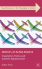 Models as Make-Believe : Imagination, Fiction and Scientific Representation - Book