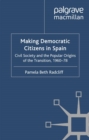 Making Democratic Citizens in Spain : Civil Society and the Popular Origins of the Transition, 1960-78 - eBook
