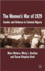 The Women's War of 1929 : Gender and Violence in Colonial Nigeria - Book