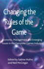 Changing the Rules of the Game : Economic, Management and Emerging Issues in the Computer Games Industry - Book
