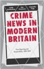 Crime News in Modern Britain : Press Reporting and Responsibility, 1820-2010 - Book