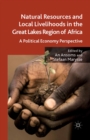 Natural Resources and Local Livelihoods in the Great Lakes Region of Africa : A Political Economy Perspective - eBook