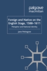 Foreign and Native on the English Stage, 1588-1611 : Metaphor and National Identity - eBook