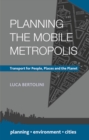 Planning the Mobile Metropolis : Transport for People, Places and the Planet - Book