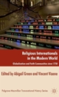 Religious Internationals in the Modern World : Globalization and Faith Communities since 1750 - Book