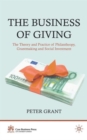 The Business of Giving : The Theory and Practice of Philanthropy, Grantmaking and Social Investment - Book