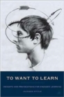 To Want to Learn : Insights and Provocations for Engaged Learning - Book