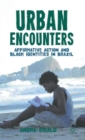 Urban Encounters : Affirmative Action and Black Identities in Brazil - Book