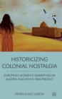 Historicizing Colonial Nostalgia : European Women's Narratives of Algeria and Kenya 1900-Present - Book