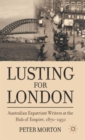 Lusting for London : Australian Expatriate Writers at the Hub of Empire, 1870-1950 - Book