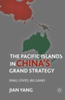 The Pacific Islands in China's Grand Strategy : Small States, Big Games - eBook