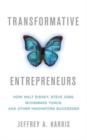 Transformative Entrepreneurs : How Walt Disney, Steve Jobs, Muhammad Yunus, and Other Innovators Succeeded - Book