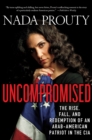 Uncompromised : The Rise, Fall, and Redemption of an Arab-American Patriot in the CIA - eBook