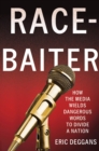 Race-Baiter : How the Media Wields Dangerous Words to Divide a Nation - Book