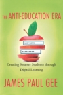 The Anti-Education Era : Creating Smarter Students Through Digital Learning - Book