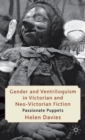 Gender and Ventriloquism in Victorian and Neo-Victorian Fiction : Passionate Puppets - Book