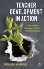 Teacher Development in Action : Understanding Language Teachers' Conceptual Change - eBook