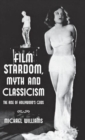 Film Stardom, Myth and Classicism : The Rise of Hollywood's Gods - Book