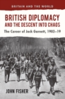 British Diplomacy and the Descent into Chaos : The Career of Jack Garnett, 1902-19 - eBook