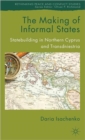 The Making of Informal States : Statebuilding in Northern Cyprus and Transdniestria - Book