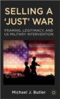Selling a 'Just' War : Framing, Legitimacy, and US Military Intervention - Book