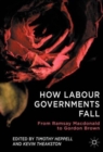 How Labour Governments Fall : From Ramsay Macdonald to Gordon Brown - Book