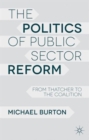 The Politics of Public Sector Reform : From Thatcher to the Coalition - Book