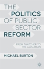 The Politics of Public Sector Reform : From Thatcher to the Coalition - Book