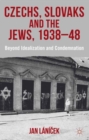 Czechs, Slovaks and the Jews, 1938-48 : Beyond Idealisation and Condemnation - Book