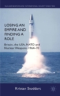 Losing an Empire and Finding a Role : Britain, the USA, NATO and Nuclear Weapons, 1964-70 - eBook