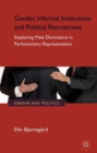 Gender, Informal Institutions and Political Recruitment : Explaining Male Dominance in Parliamentary Representation - Book