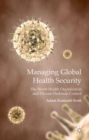 Managing Global Health Security : The World Health Organization and Disease Outbreak Control - Book