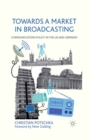 Towards a Market in Broadcasting : Communications Policy in the UK and Germany - eBook