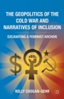 The Geopolitics of the Cold War and Narratives of Inclusion : Excavating a Feminist Archive - eBook