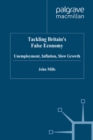 Tackling Britain's False Economy : Unemployment, Inflation, Slow Growth - eBook