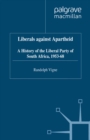 Liberals against Apartheid : A History of the Liberal Party of South Africa, 1953-68 - eBook