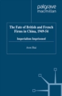 The Fate of British and French Firms in China, 1949-54 : Imperialism Imprisoned - eBook