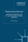 Making Peasants Backward : Agricultural Cooperatives and the Agrarian Question in Russia, 1861-1914 - eBook