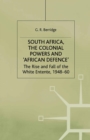 South Africa, the Colonial Powers and 'African Defence' : The Rise and Fall of the White Entente, 1948-60 - eBook