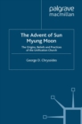 The Advent of Sun Myung Moon : The Origins, Beliefs and Practices of the Unification Church - eBook