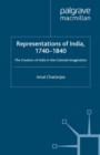 Representations of India, 1740-1840 : The Creation of India in the Colonial Imagination - eBook