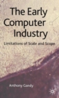 The Early Computer Industry : Limitations of Scale and Scope - Book